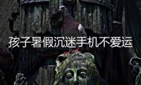 孩子暑假沉迷手机不爱运动，家长可以这么做