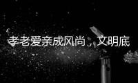 孝老爱亲成风尚
，文明底色更动人