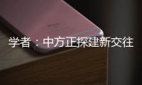 学者	：中方正探建新交往模式
