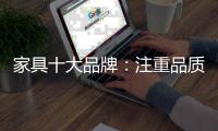 家具十大品牌：注重品质 注重细节