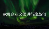 家具企业必须进行改革创新，寻求新发展出路