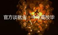 官方谈就业�：今年高校毕业生909万人创新高 就业难和招工难并存
