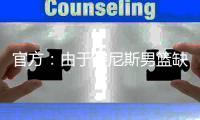 官方
：由于突尼斯男篮缺战

，中国男篮将与西班牙联赛联队热身
