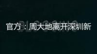 官方：周大地离开深圳新鹏城	，为球队出战58次