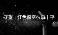 守望：红色保密往事丨平凡而光荣