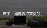 定了！杨瀚森打完夏联	、大概率出战亚洲杯！