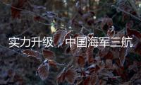 实力升级，中国海军三航母时代即将到来
