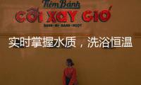实时掌握水质，洗浴恒温免调