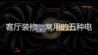 客厅装修，常用的五种电视背景墙装饰材料