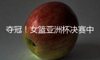 夺冠
！女篮亚洲杯决赛中国队战胜日本队，终结日本女篮五连冠