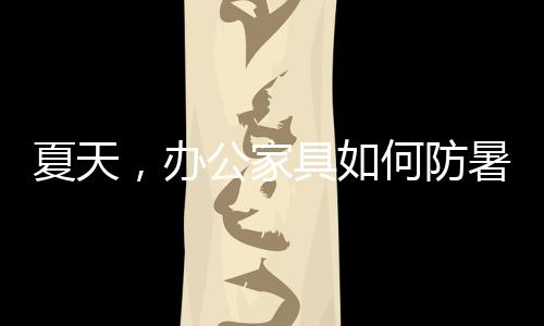 以免强烈的夏天阳光照射后