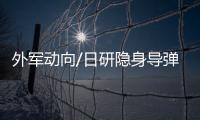 外军动向/日研隐身导弹反航母