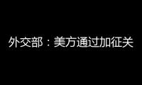 外交部	：美方通过加征关税施压讹诈是恩将仇报
