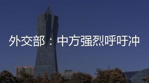 外交中方强烈呼吁冲突当事方