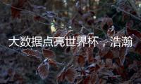 大数据点亮世界杯，浩瀚体育洞察数字化发展潜力