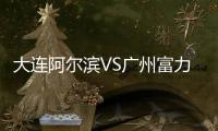 大连阿尔滨VS广州富力2