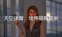天空体育：埃弗顿有意米德尔斯堡中场哈克尼，已进行初步接洽