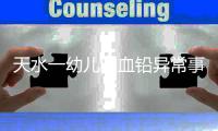 天水一幼儿园血铅异常事件追踪：至少70童超标，异地检测值相差20倍