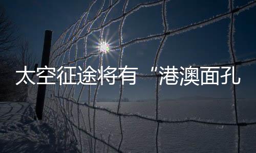 港人入选预备航天员