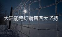 太阳能路灯销售四大坚持，值得收藏!