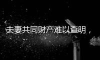 夫妻共同财产难以查明，申报令如何保护弱势方？