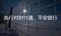 央行对财付通
、平安银行、邮储银行和人保财险等四家公司开出罚单