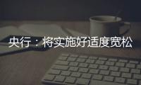 央行：将实施好适度宽松的货币政策，推动中国经济高质量发展