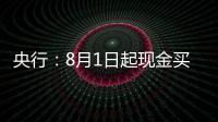 央行
：8月1日起现金买金超10万元需上报