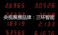 央视展播品牌：三环智能锁 彰显生活品质