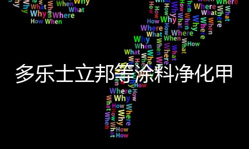 净化甲醛一旦 油漆干固成膜