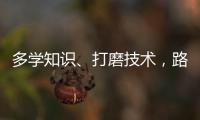 多学知识
、打磨技术，路才会越走越宽