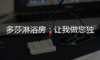多莎淋浴房：让我做您独一无二的“华清池”