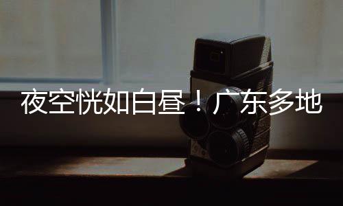 夜空天空突然被照亮恍如白昼