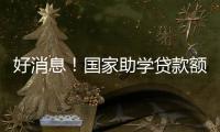 好消息！国家助学贷款额度提高4000元