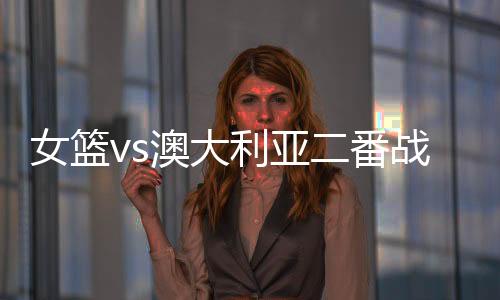 尤其是女篮能扳首战中国女篮