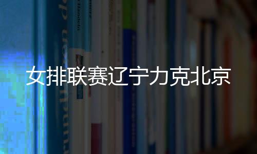 联赛辽宁力克”赵勇表示