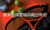 奥荣品牌营销战略出新招 2018财富盛会大揭秘