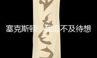 塞克斯顿：我迫不及待想要加盟球队	
，我希望以领袖的身份融入球队
