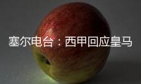 塞尔电台：西甲回应皇马�，表示没有理由推迟首轮比赛