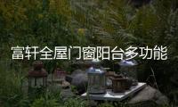 富轩全屋门窗阳台多功能设计，享受生活N种美好