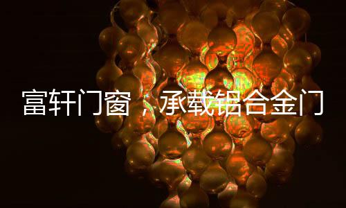 富轩门窗通过设计与技术创新