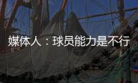媒体人：球员能力是不行
，但不应该踢得这么差，看着就不像个队