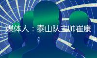 媒体人：泰山队主帅崔康熙暂时不会下课，6月份会继续带队