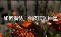 如何看待广州疫情防控优化调整	？广州疾控回应了