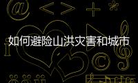 如何避险山洪灾害和城市内涝？汛期知识一文了解↓