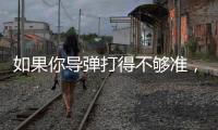 如果你导弹打得不够准，是因为你人靠得不够近丨军事