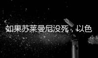 如果苏莱曼尼没死�，以色列就不敢动伊朗了
	�？丨军事