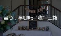 当心
	，学哪吒“收”土拨鼠？国家卫健委紧急提醒

：不要碰