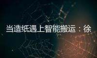 当造纸遇上智能搬运
：徐工叉车如何打造一站式解决方案？