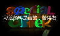 彩绘颜料是苦的
，苦得发麻